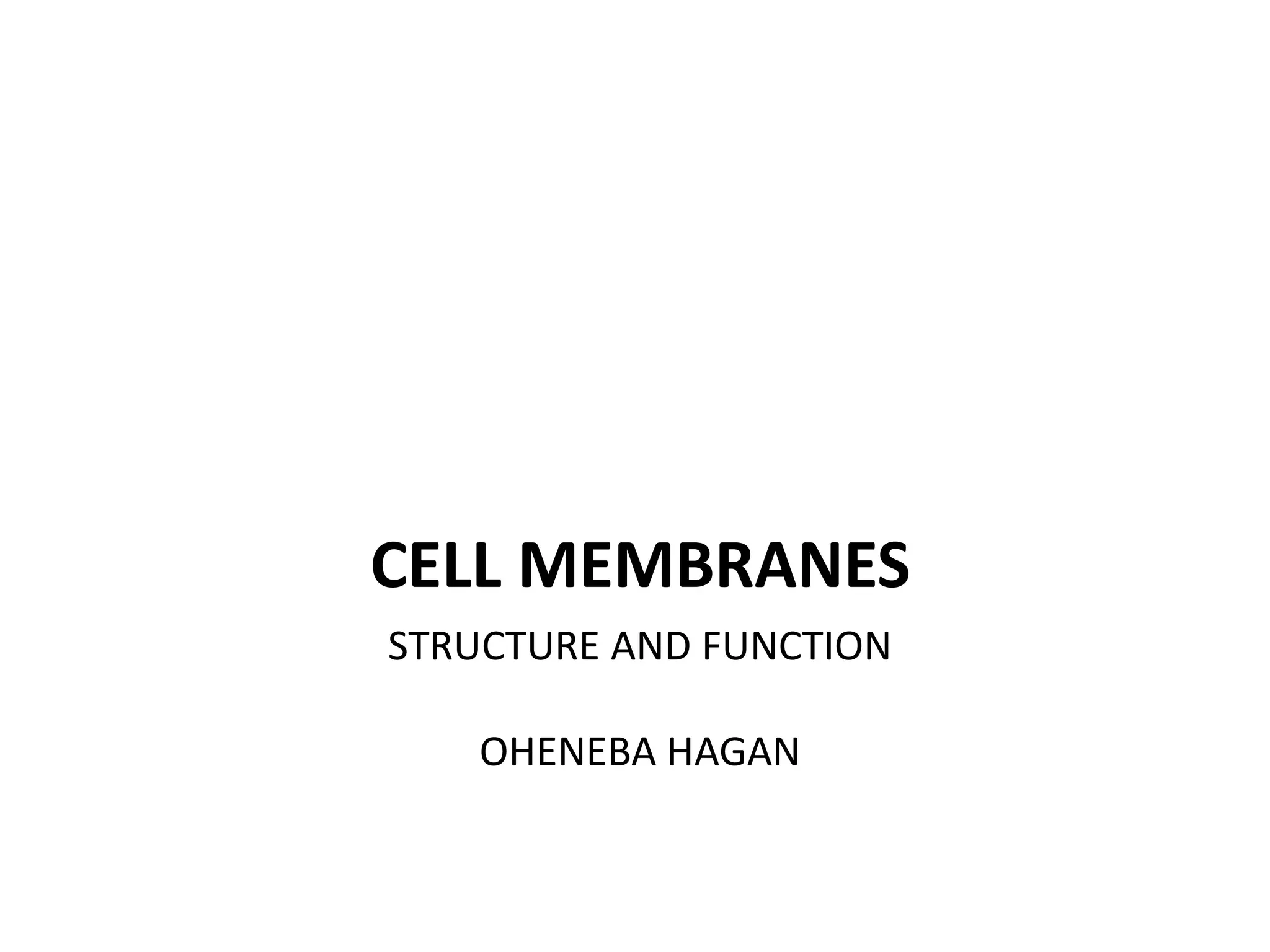 STRUCTURE AND FUNCTION
OHENEBA HAGAN
CELL MEMBRANES
 