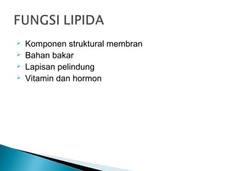    Komponen struktural membran
   Bahan bakar
   Lapisan pelindung
   Vitamin dan hormon
 