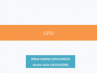 LIPID
Rifkah Nabilah (3315154613)
Annisa Aulia (3315152283)
 