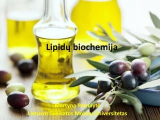 Lipidų biochemija
Martyna Petrulytė
Lietuvos Sveikatos Mokslų Universitetas
 