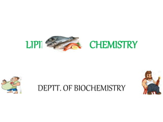 LIPID CHEMISTRY
DEPTT. OF BIOCHEMISTRY
 