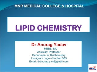 MNR MEDICAL COLLEGE & HOSPITAL
Dr Anurag Yadav
MBBS, MD
Assistant Professor
Department of Biochemistry
Instagram page –biochem365
Email: dranurag.y.m@gmail.com
 