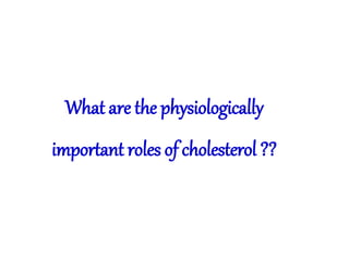 What are the physiologically
important roles of cholesterol ??
 