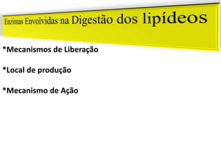 *Mecanismos de Liberação
*Local de produção
*Mecanismo de Ação
 