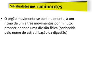 • O órgão movimenta-se continuamente, a um
ritmo de um a três movimentos por minuto,
proporcionando uma divisão física (conhecida
pelo nome de estratificação da digestão)
 
