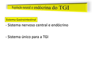 - Sistema nervoso central e endócrino
- Sistema único para a TGI
Sistema Gastrointestinal
 
