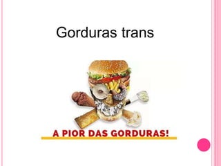 Gorduras trans
 
