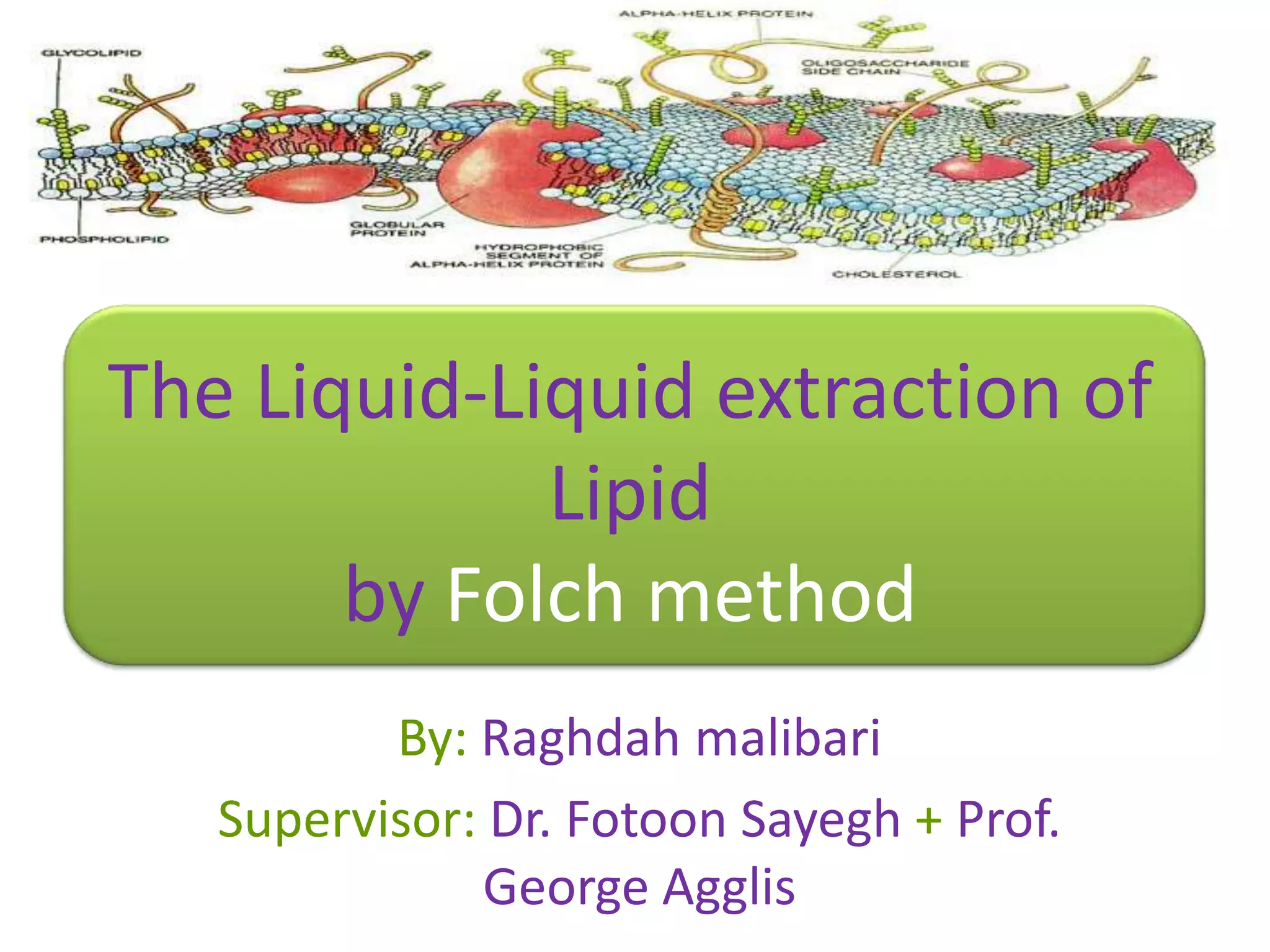 The Liquid-Liquid extraction of
Lipid
by Folch method
By: Raghdah malibari
Supervisor: Dr. Fotoon Sayegh + Prof.
George Agglis

 