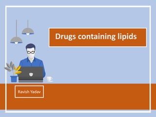 Drugs containing lipids
Ravish Yadav
 