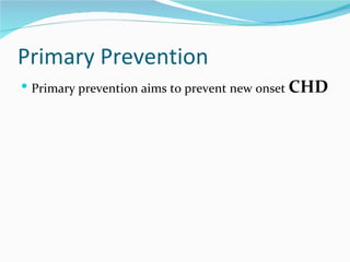 Primary Prevention Primary prevention aims to prevent new onset  CHD 