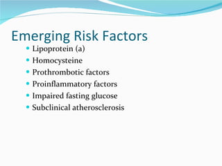 Emerging Risk Factors Lipoprotein (a) Homocysteine Prothrombotic factors Proinflammatory factors Impaired fasting glucose  Subclinical atherosclerosis 