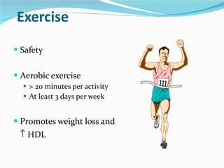 Exercise Safety Aerobic exercise > 20 minutes per activity At least 3 days per week Promotes weight loss and     HDL 