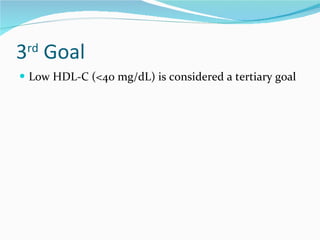3 rd  Goal Low HDL-C (<40 mg/dL) is considered a tertiary goal 