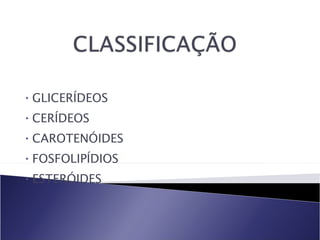GLICERÍDEOS CERÍDEOS CAROTENÓIDES FOSFOLIPÍDIOS ESTERÓIDES 