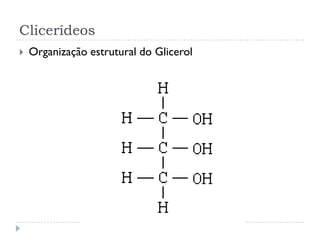 Clicerídeos
 Organização estrutural do Glicerol
 