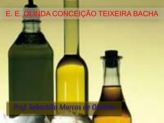 E. E. OLINDA CONCEIÇÃO TEIXEIRA BACHA




 Prof. Sebastião Marcos de Oliveira
 