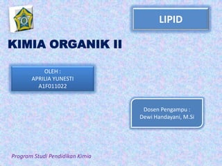 LIPID
KIMIA ORGANIK II
OLEH :
APRILIA YUNESTI
A1F011022
Program Studi Pendidikan Kimia
Dosen Pengampu :
Dewi Handayani, M.Si
 