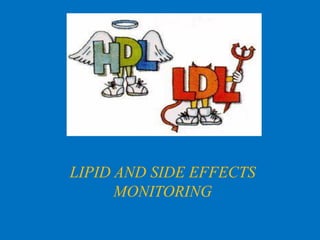 LIPID AND SIDE EFFECTS
MONITORING

 