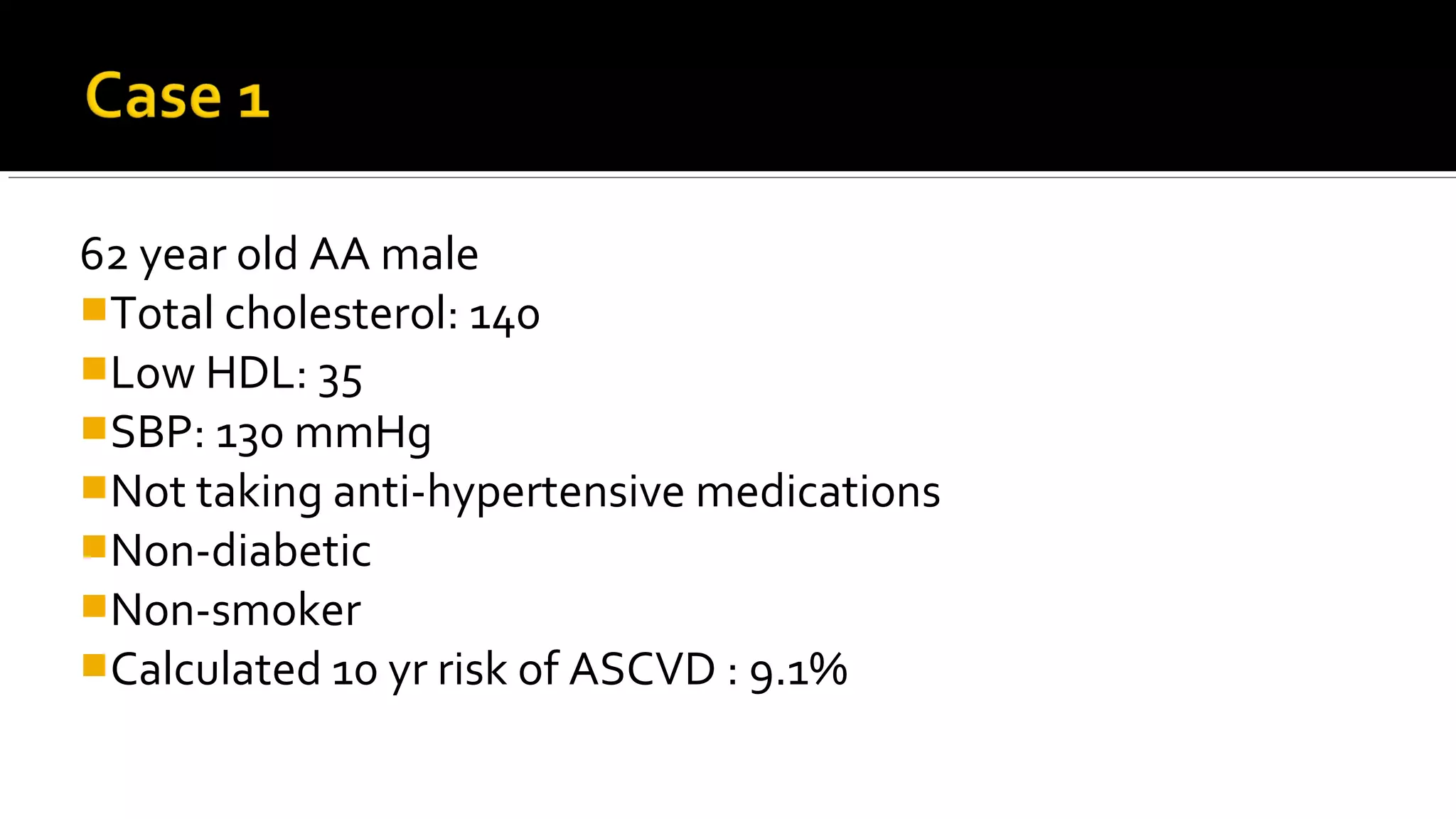 62 year old AA male
Total cholesterol: 140
Low HDL: 35
SBP: 130 mmHg
Not taking anti-hypertensive medications
Non-diabetic
Non-smoker
Calculated 10 yr risk of ASCVD : 9.1%
 