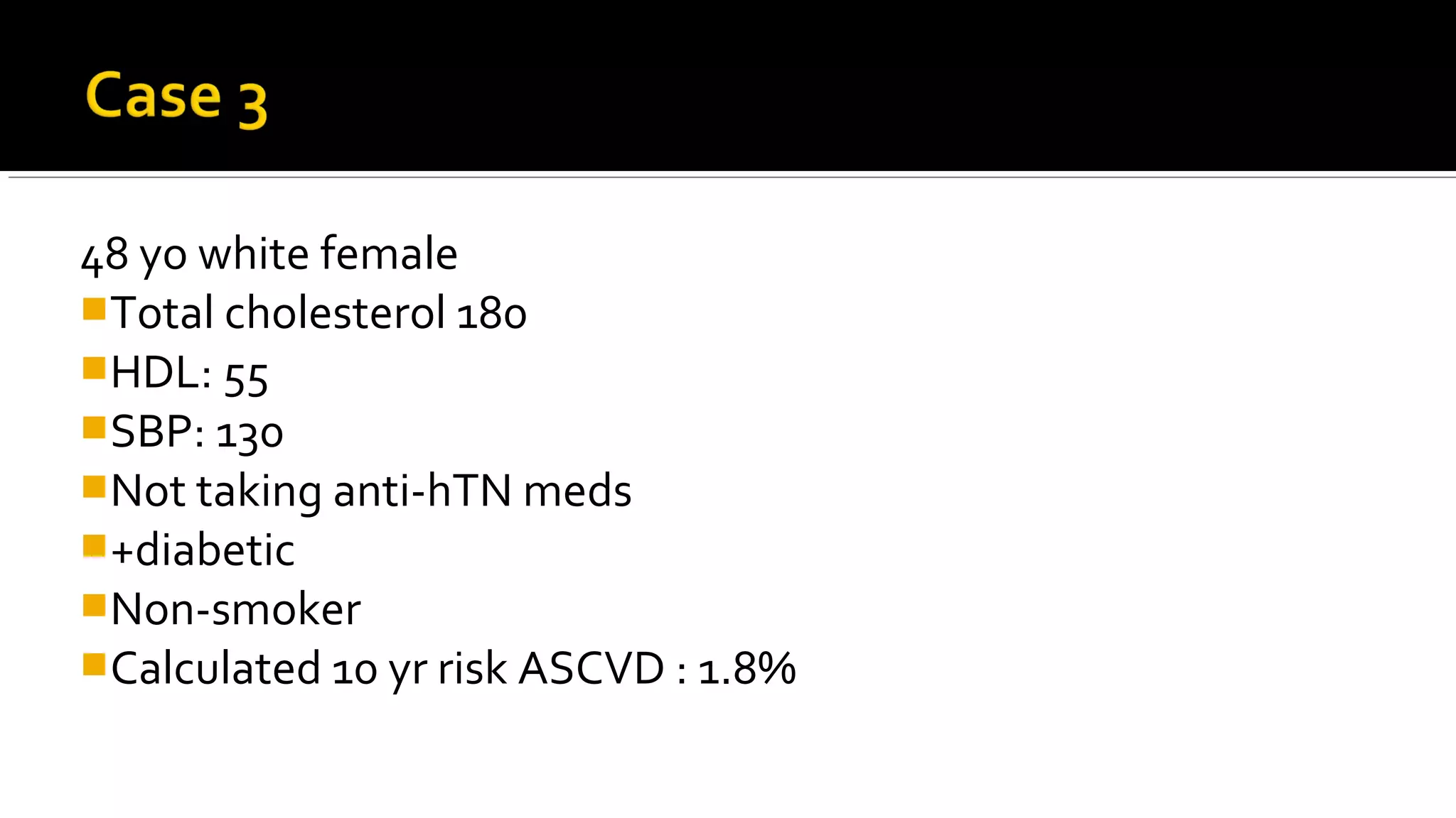 48 yo white female
Total cholesterol 180
HDL: 55
SBP: 130
Not taking anti-hTN meds
+diabetic
Non-smoker
Calculated 10 yr risk ASCVD : 1.8%
 
