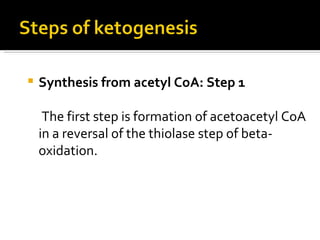 Synthesis from acetyl CoA: Step 1 The first step is formation of acetoacetyl CoA in a reversal of the thiolase step of beta-oxidation.  