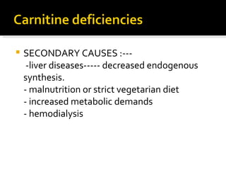 SECONDARY CAUSES :---  -liver diseases----- decreased endogenous synthesis. - malnutrition or strict vegetarian diet - increased metabolic demands - hemodialysis 