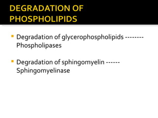 <ul><li>Degradation of glycerophospholipids -------- Phospholipases </li></ul><ul><li>Degradation of sphingomyelin ------ ...