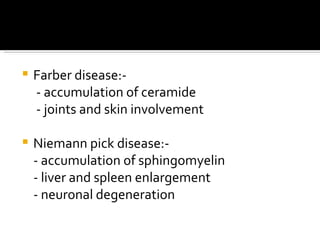 <ul><li>Farber disease:- </li></ul><ul><li>- accumulation of ceramide </li></ul><ul><li>- joints and skin involvement </li...