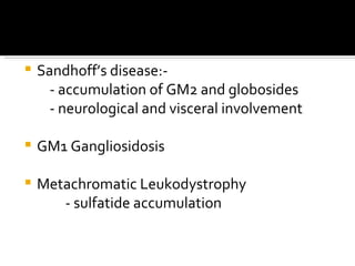 <ul><li>Sandhoff’s disease:- </li></ul><ul><li>- accumulation of GM2 and globosides </li></ul><ul><li>- neurological and v...