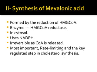 <ul><li>Formed by the reduction of HMGCoA. </li></ul><ul><li>Enzyme --- HMGCoA reductase. </li></ul><ul><li>In cytosol. </...