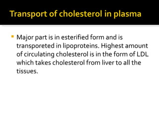 <ul><li>Major part is in esterified form and is transporeted in lipoproteins. Highest amount of circulating cholesterol is...