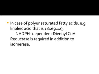 <ul><li>In case of polyunsaturated fatty acids, e.g linoleic acid that is 18:2(9,12),  NADPH- dependent Dienoyl CoA Reduct...