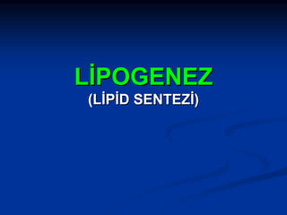LİPOGENEZ
(LİPİD SENTEZİ)

 