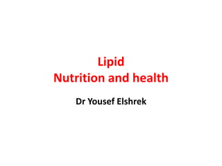 Lipid
Nutrition and health
   Dr Yousef Elshrek
 