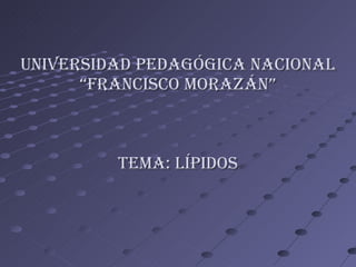 UNIVERSIDAD PEDAGÓGICA NACIONAL “FRANCISCO MORAZÁN” TEMA: LÍPIDOS 
