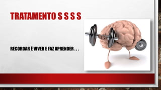 TRATAMENTO S S S S
RECORDAR É VIVER E FAZ APRENDER . . .
 