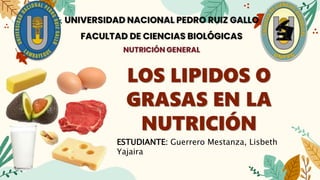 LOS LIPIDOS O
GRASAS EN LA
NUTRICIÓN
ESTUDIANTE: Guerrero Mestanza, Lisbeth
Yajaira
 