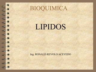BIOQUIMICA LIPIDOS Ing. RONALD REVOLO ACEVEDO 