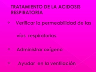  Verificar la permeabilidad de las
vías respiratorias.
 Administrar oxígeno
 Ayudar en la ventilación
 