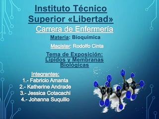 Tema de Exposición:
Lípidos y Membranas
Biológicas
Instituto Técnico
Superior «Libertad»
Materia: Bioquímica
 