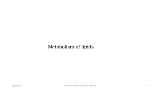 Metabolism of lipids
18/03/2024 Dr.Tesaka W, Jimma University, Ethioipia 17
 