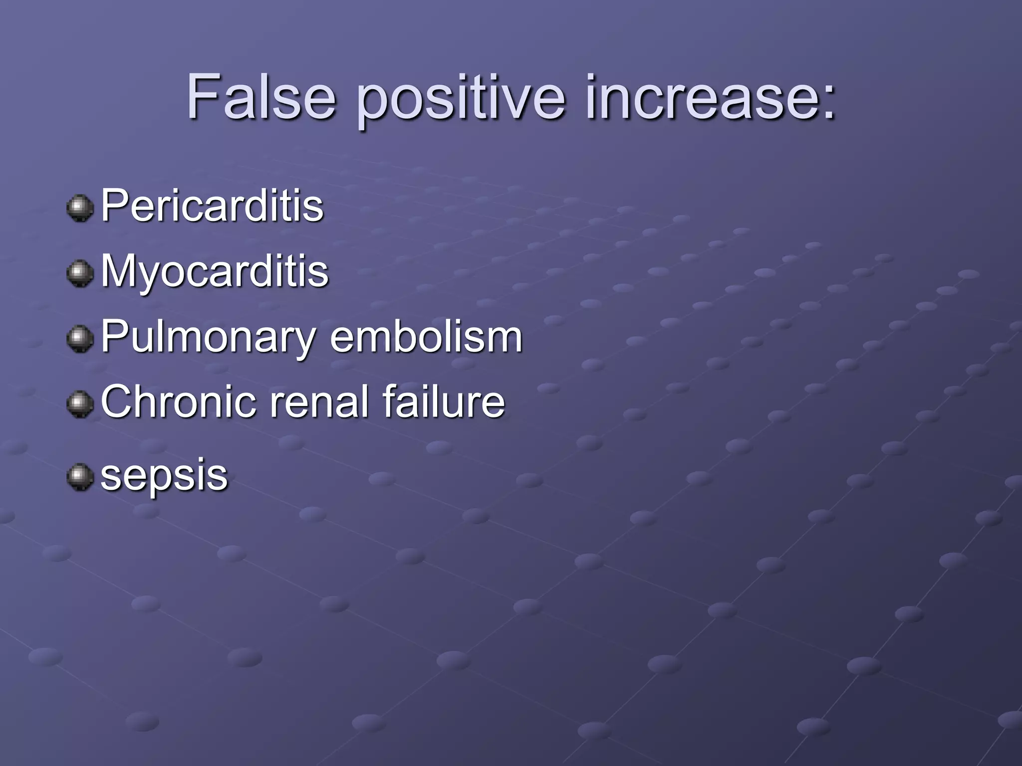 False positive increase:
Pericarditis
Myocarditis
Pulmonary embolism
Chronic renal failure
sepsis
 