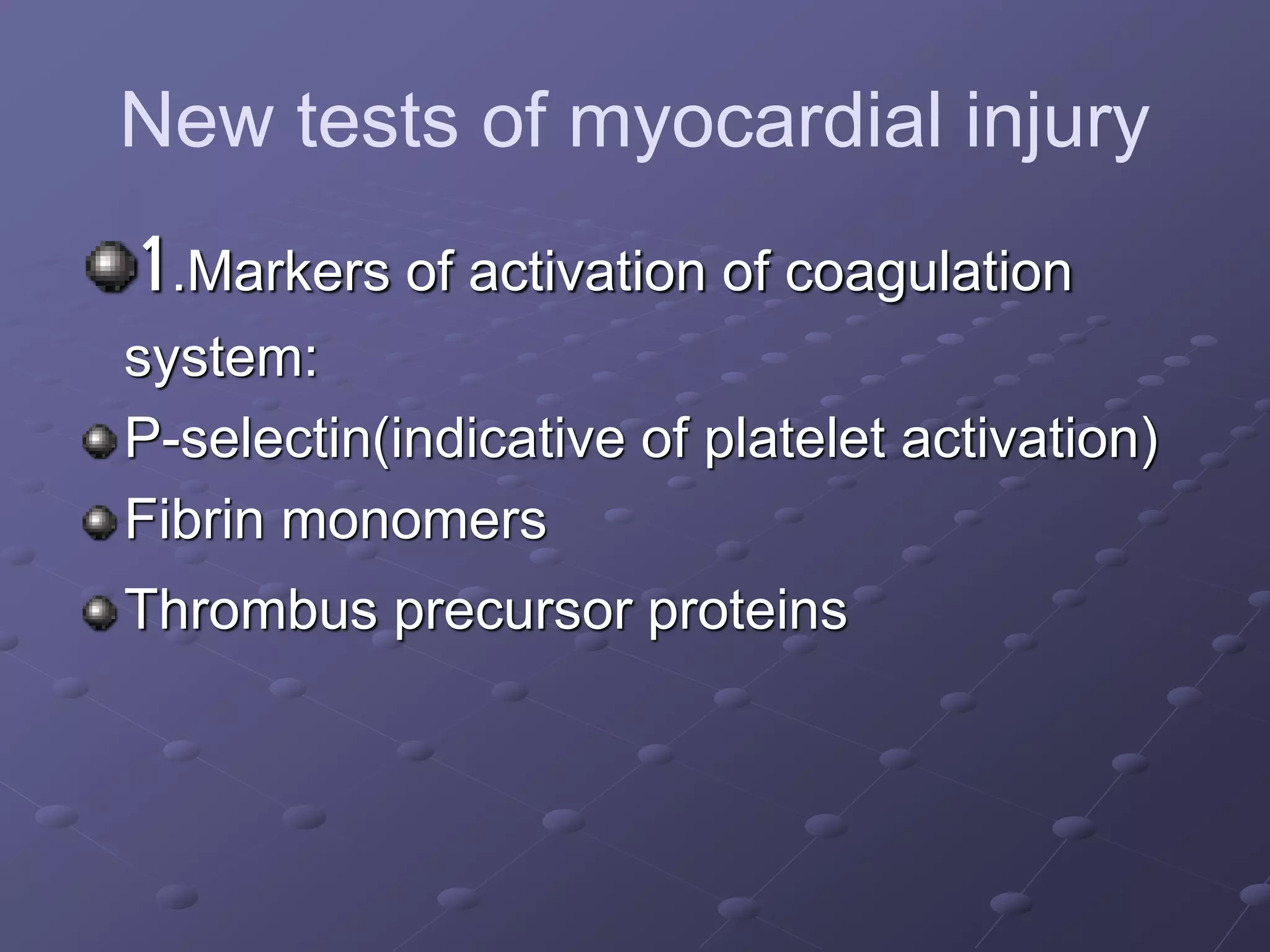 New tests of myocardial injury
1.Markers of activation of coagulation
system:
P-selectin(indicative of platelet activation)
Fibrin monomers
Thrombus precursor proteins
 