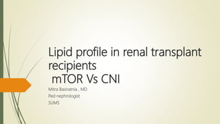 Lipid profile in renal transplant
recipients
mTOR Vs CNI
Mitra Basiratnia , MD
Ped nephrologist
SUMS
 
