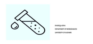 SHARIQAAISHA
DEPARTMENTOF BIORESOURCES
UNIVERSITYOF KASHMIR
 