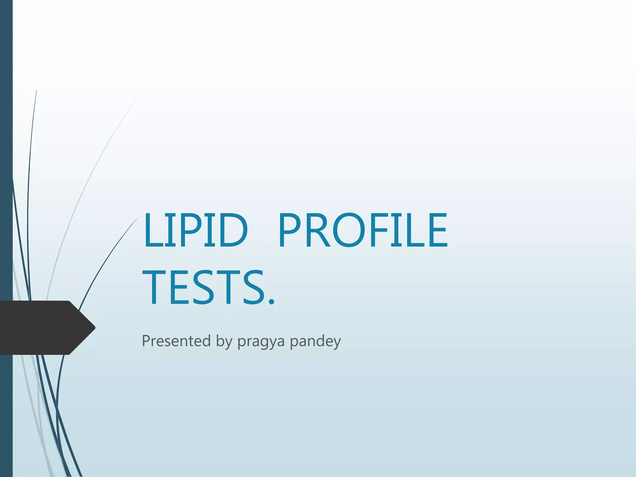 LIPID PROFILE
TESTS.
Presented by pragya pandey
 