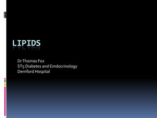 Lipids Dr Thomas Fox ST5 Diabetes and Emdocrinology Derriford Hospital 