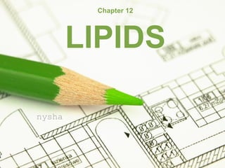 Chapter 12




        LIPIDS

nysha




                      Page 1
 