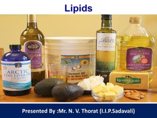 Lipids
Presented By :Mr. N. V. Thorat (I.I.P.Sadavali)
 