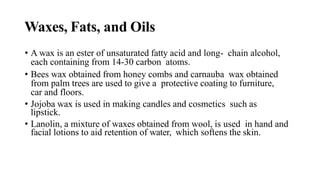 Fats and Oils: Triacylglycerols
• In the body, fatty acids are stored as fats and oils known as
triacylglycerols.
• These ...